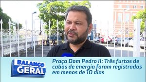 Praça Dom Pedro II: Três furtos de cabos de energia foram registrados em menos de 10 dias