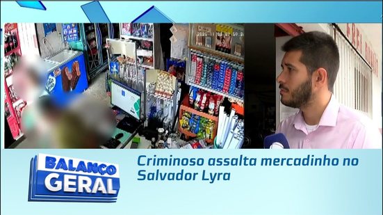Criminoso assalta mercadinho no Salvador Lyra