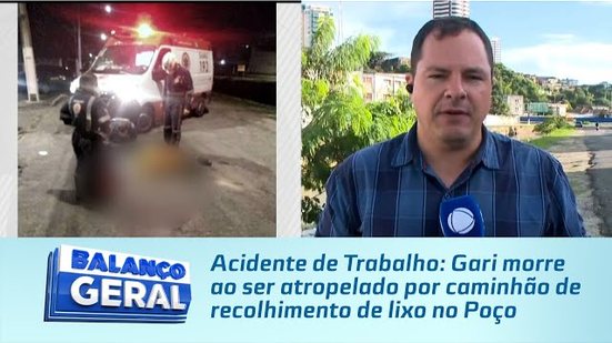 Acidente de Trabalho: Gari morre ao ser atropelado por caminhão de recolhimento de lixo no Poço