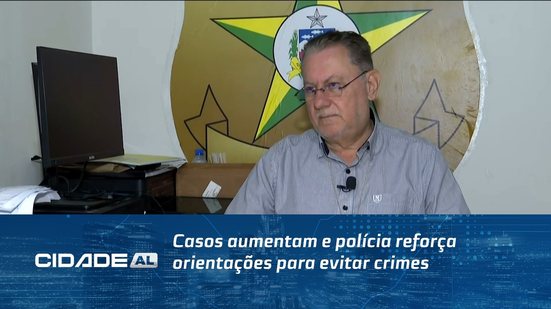 Casos aumentam e polícia reforça orientações para evitar crimes