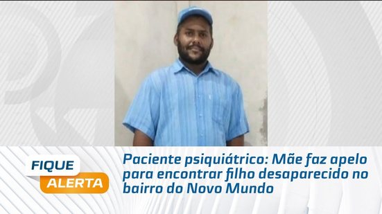 Paciente psiquiátrico: Mãe faz apelo para encontrar filho desaparecido no bairro do Novo Mundo