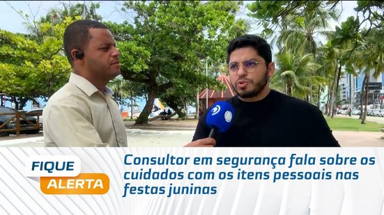 Consultor em segurança fala sobre os cuidados com os itens pessoais nas festas juninas