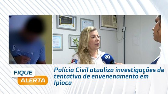 Polícia Civil atualiza investigações de tentativa de envenenamento em Ipioca