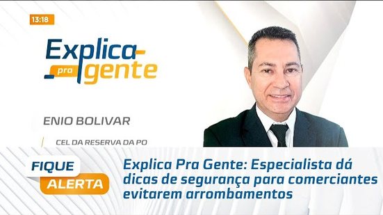 Explica Pra Gente: Especialista dá dicas de segurança para comerciantes evitarem arrombamentos