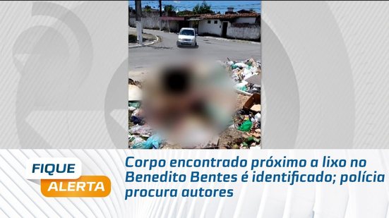 Corpo encontrado próximo a lixo no Benedito Bentes é identificado; polícia procura autores