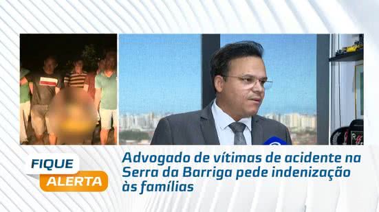 Advogado de vítimas de acidente na Serra da Barriga pede indenização às famílias