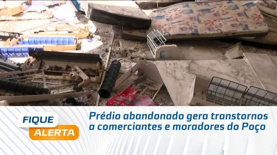 Prédio abandonado gera transtornos a comerciantes e moradores do Poço