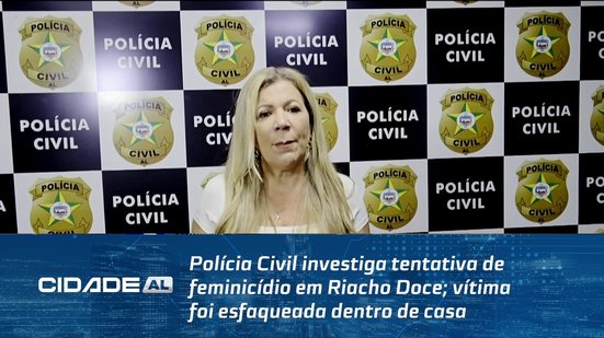 Polícia Civil investiga tentativa de feminicídio em Riacho Doce