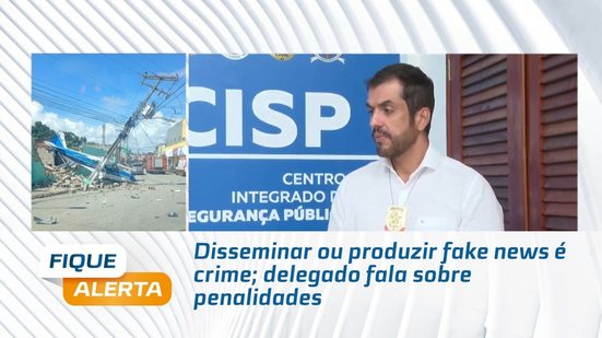 Disseminar ou produzir fake news é crime; delegado fala sobre penalidades