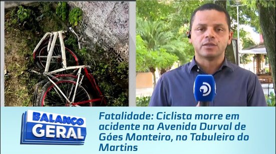 Fatalidade: Ciclista morre em acidente na Avenida Durval de Góes Monteiro, no Tabuleiro do Martins