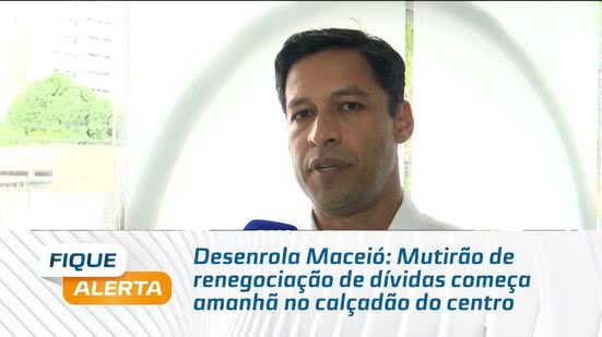 Desenrola Maceió: Mutirão de renegociação de dívidas começa amanhã no calçadão do centro