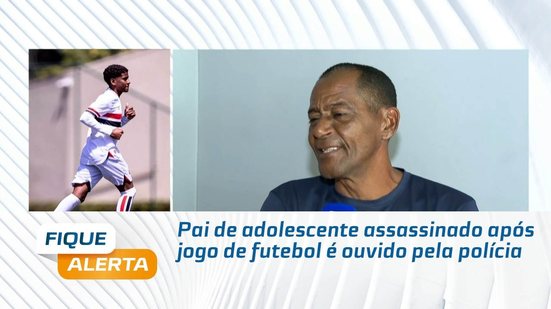 Pai de adolescente assassinado após jogo de futebol é ouvido pela polícia