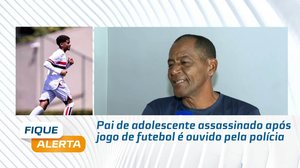 Pai de adolescente assassinado após jogo de futebol é ouvido pela polícia