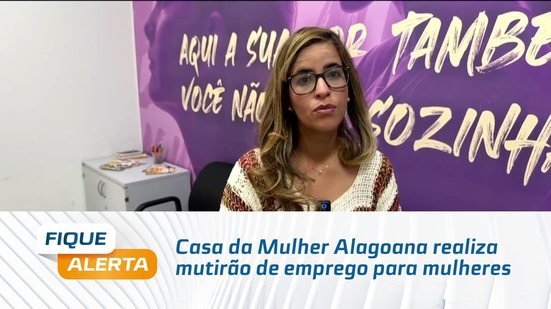 Casa da Mulher Alagoana realiza mutirão de emprego para mulheres vítimas de violência