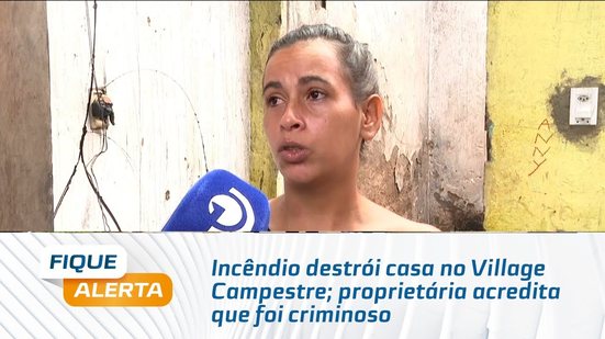 Incêndio destrói casa no Village Campestre; proprietária acredita que foi criminoso