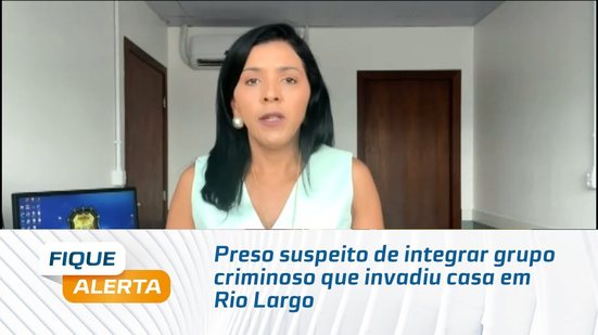 Preso suspeito de integrar grupo criminoso que invadiu casa em Rio Largo