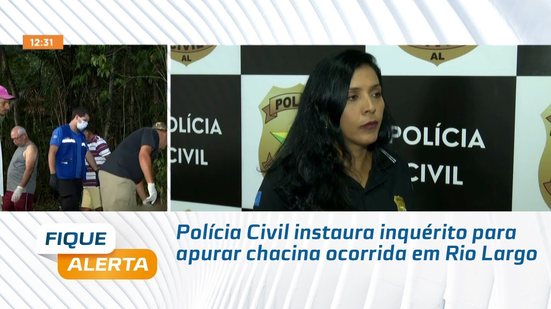 Polícia Civil instaura inquérito para apurar chacina ocorrida em Rio Largo