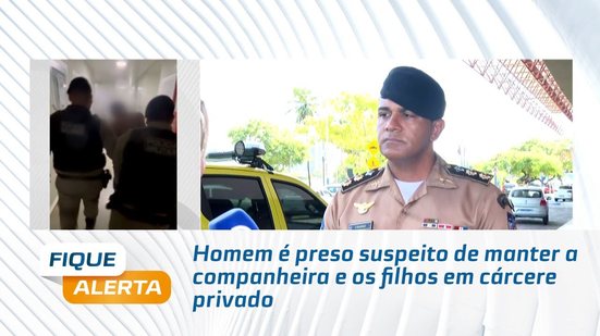 Homem é preso suspeito de manter a companheira e os filhos em cárcere privado