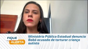 Ministério Público Estadual denuncia Babá acusada de torturar criança autista