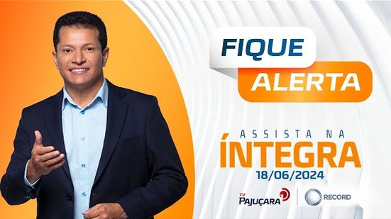 FIQUE ALERTA 18/06/2024 na íntegra | TV Pajuçara