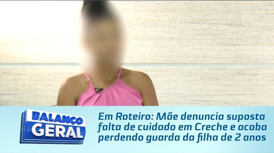 Mãe denuncia suposta falta de cuidado em Creche e acaba perdendo guarda da filha de 2 anos