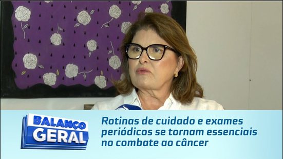 Rotinas de cuidado e exames periódicos se tornam essenciais no combate ao câncer