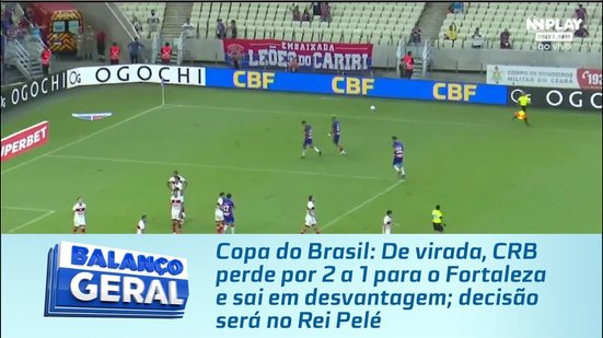 De virada, CRB perde por 2 a 1 para o Fortaleza e sai em desvantagem; decisão será no Rei Pelé