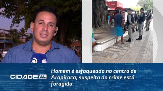 Homem é esfaqueado no centro de Arapiraca; suspeito do crime está foragido