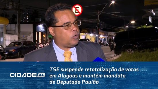 TSE suspende retotalização de votos em Alagoas e mantém mandato de Deputado Paulão