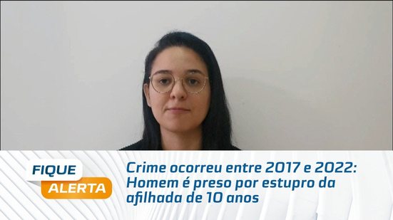 Crime ocorreu entre 2017 e 2022: Homem é preso por estupro da afilhada de 10 anos