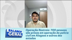 700 pessoas são presas em operação da polícia civil em Alagoas e outros dez estados