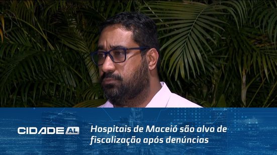 Hospitais de Maceió são alvo de fiscalização após denúncias de negativas no atendimento