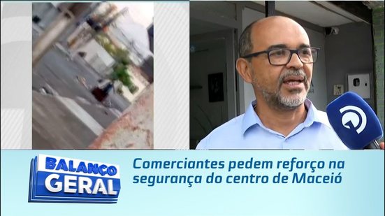 Comerciantes pedem reforço na segurança do centro de Maceió