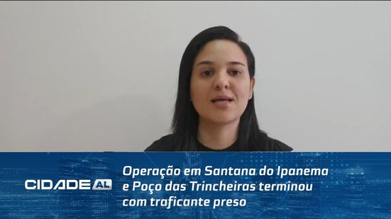 Operação em Santana do Ipanema e Poço das Trincheiras terminou com traficante preso