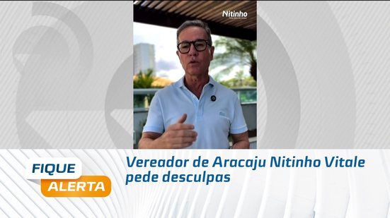 Vereador de Aracaju Nitinho Vitale pede desculpas