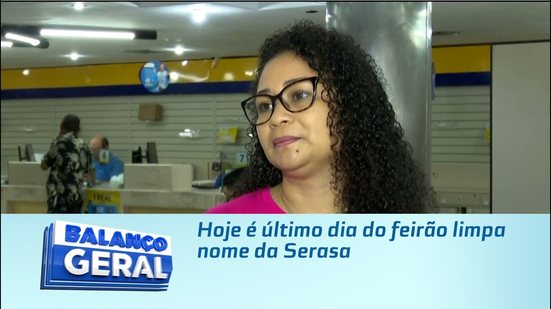 Hoje é último dia do feirão limpa nome da Serasa