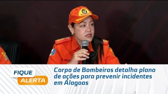 Corpo de Bombeiros detalha plano de ações para prevenir incidentes em Alagoas