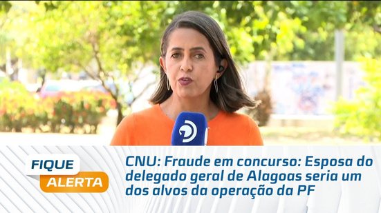CNU: Fraude em concurso: Esposa do Delegado Geral de Alagoas seria um dos alvos da operação da PF