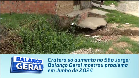 Cratera só aumento no São Jorge; Balanço Geral mostrou problema em Junho de 2024