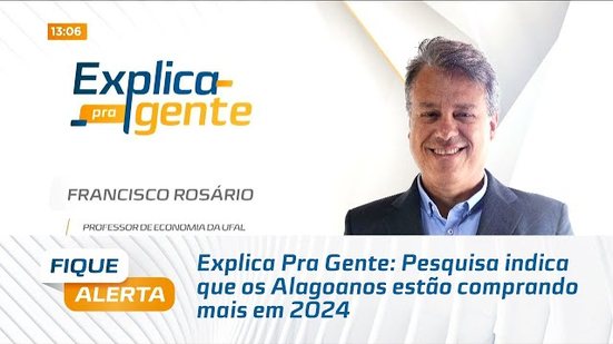 Explica Pra Gente: Pesquisa indica que os Alagoanos estão comprando mais em 2024