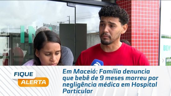 Em Maceió: Família denuncia que bebê de 9 meses morreu por negligência médica em Hospital Particular