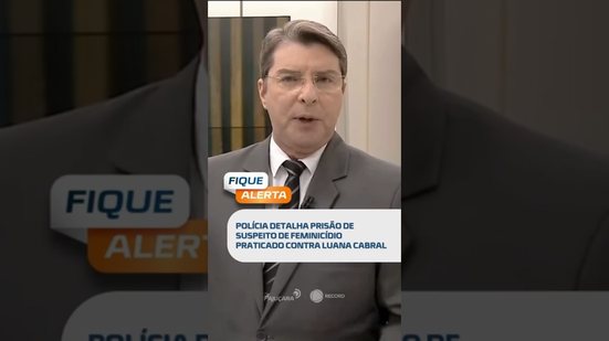 🗞️DESTAQUE: POLÍCIA DETALHA PRISÃO DE SUSPEITO DE FEMINICÍDIO DE LUANA CABRAL  #fiquealerta