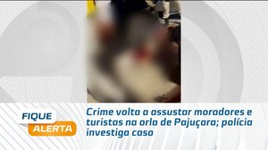 Crime volta a assustar moradores  e turistas na orla de Pajuçara; polícia investiga caso