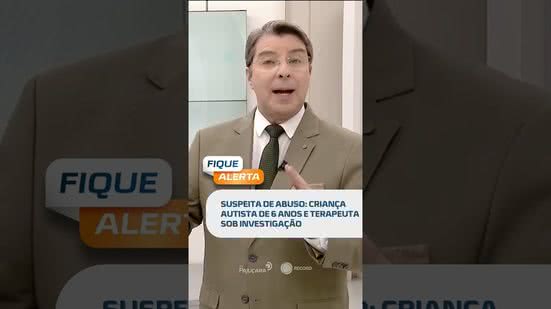 Criança autista de 6 anos pode ter sido vítima de abuso; terapeuta é investigado #FiqueAlerta