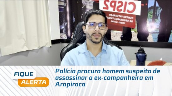 Polícia procura homem suspeito de assassinar a ex-companheira em Arapiraca