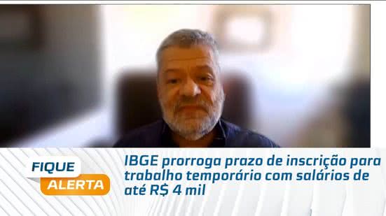IBGE prorroga prazo de inscrição para trabalho temporário com salários de até R$ 4 mil