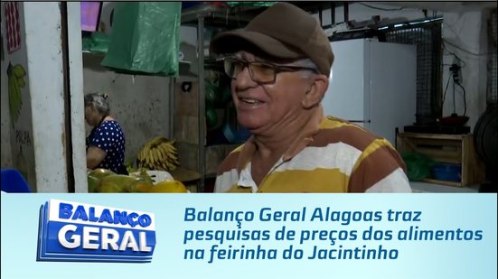 Balanço Geral Alagoas traz pesquisas de preços dos alimentos na feirinha do Jacintinho