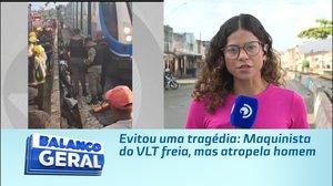 Evitou uma tragédia: Maquinista do VLT freia, mas atropela homem