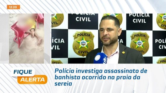 Polícia investiga assassinato de banhista ocorrido na praia da sereia