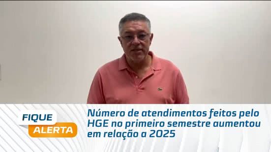 Número de atendimentos feitos pelo HGE no primeiro semestre aumentou em relação a 2025